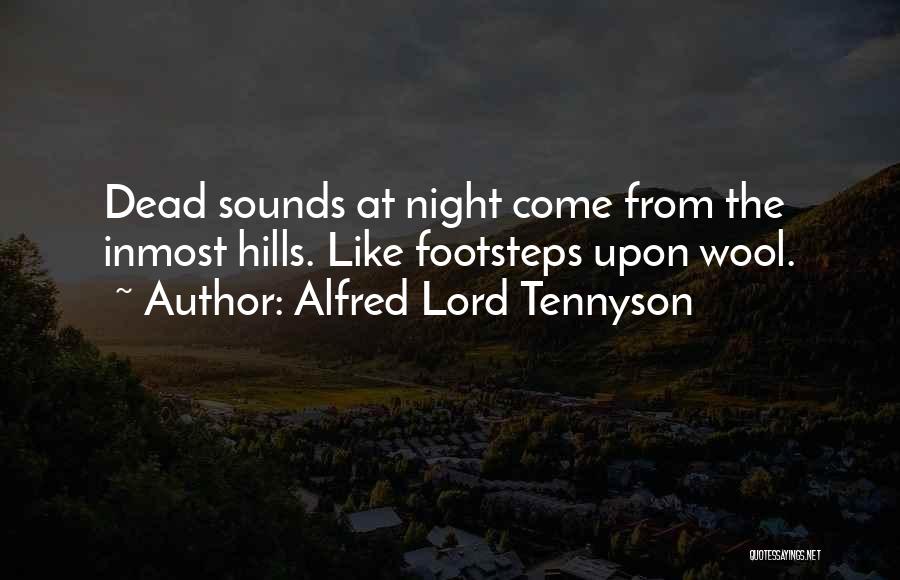 Alfred Lord Tennyson Quotes: Dead Sounds At Night Come From The Inmost Hills. Like Footsteps Upon Wool.