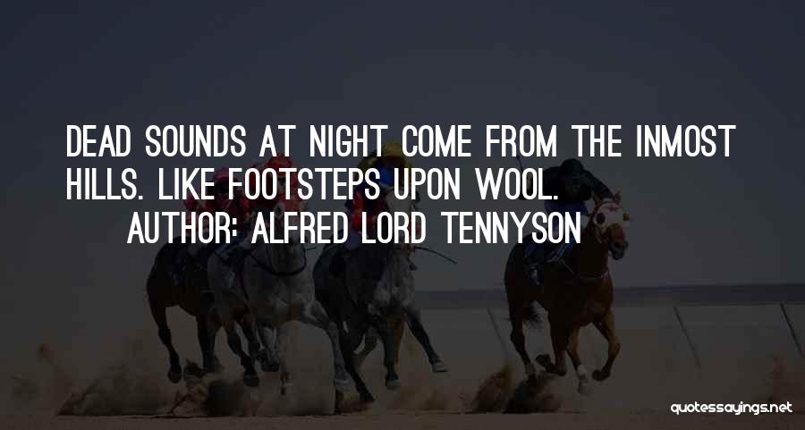 Alfred Lord Tennyson Quotes: Dead Sounds At Night Come From The Inmost Hills. Like Footsteps Upon Wool.