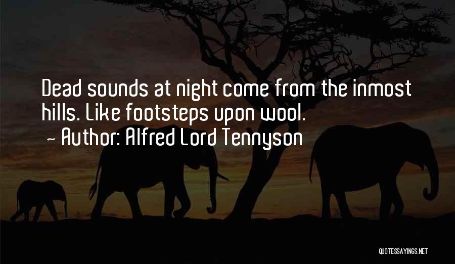 Alfred Lord Tennyson Quotes: Dead Sounds At Night Come From The Inmost Hills. Like Footsteps Upon Wool.