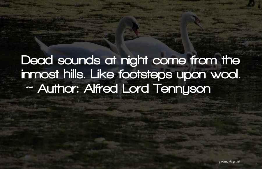 Alfred Lord Tennyson Quotes: Dead Sounds At Night Come From The Inmost Hills. Like Footsteps Upon Wool.