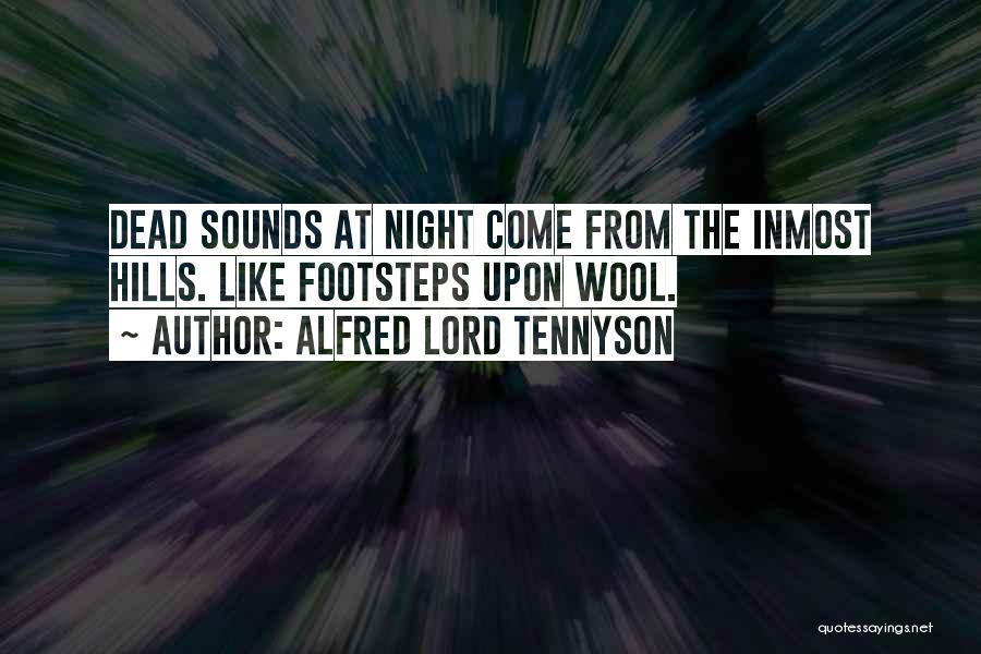 Alfred Lord Tennyson Quotes: Dead Sounds At Night Come From The Inmost Hills. Like Footsteps Upon Wool.