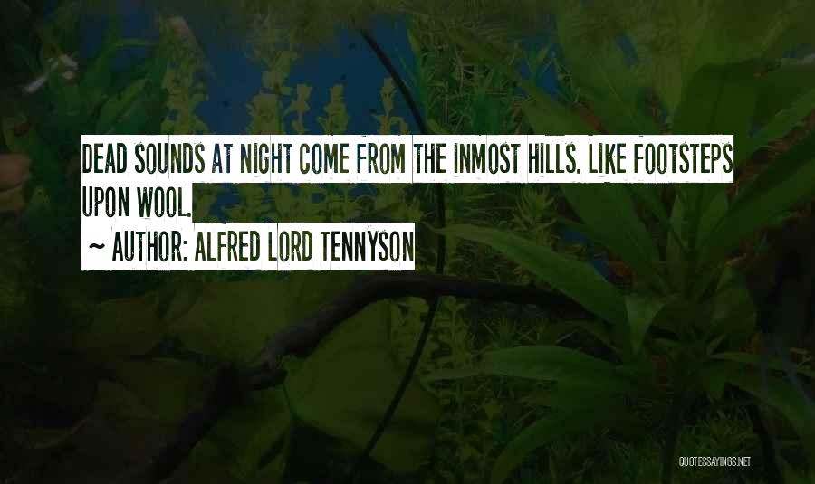 Alfred Lord Tennyson Quotes: Dead Sounds At Night Come From The Inmost Hills. Like Footsteps Upon Wool.