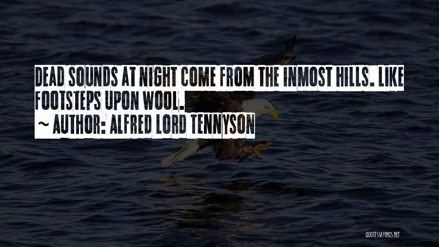 Alfred Lord Tennyson Quotes: Dead Sounds At Night Come From The Inmost Hills. Like Footsteps Upon Wool.