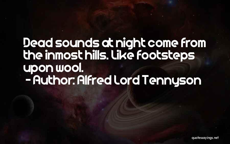 Alfred Lord Tennyson Quotes: Dead Sounds At Night Come From The Inmost Hills. Like Footsteps Upon Wool.