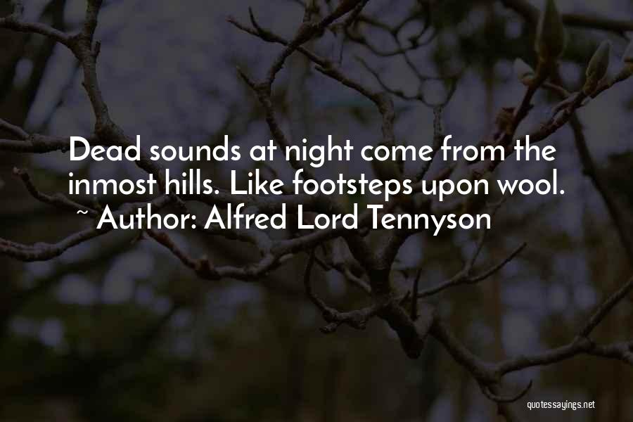 Alfred Lord Tennyson Quotes: Dead Sounds At Night Come From The Inmost Hills. Like Footsteps Upon Wool.