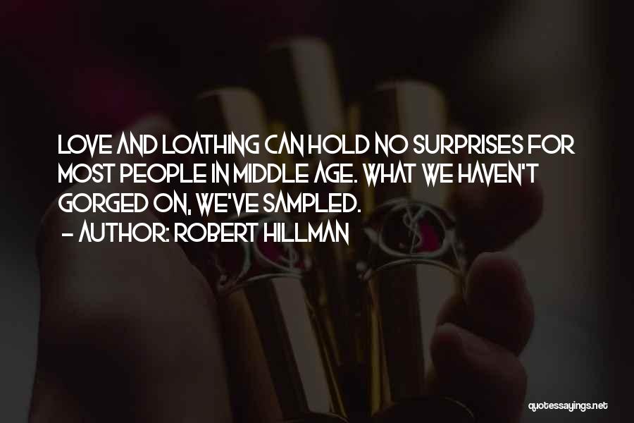 Robert Hillman Quotes: Love And Loathing Can Hold No Surprises For Most People In Middle Age. What We Haven't Gorged On, We've Sampled.