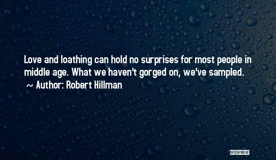 Robert Hillman Quotes: Love And Loathing Can Hold No Surprises For Most People In Middle Age. What We Haven't Gorged On, We've Sampled.