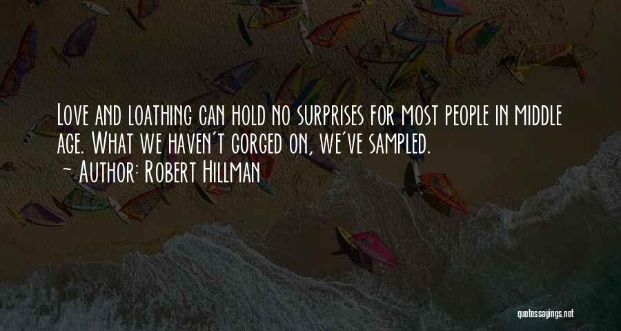 Robert Hillman Quotes: Love And Loathing Can Hold No Surprises For Most People In Middle Age. What We Haven't Gorged On, We've Sampled.