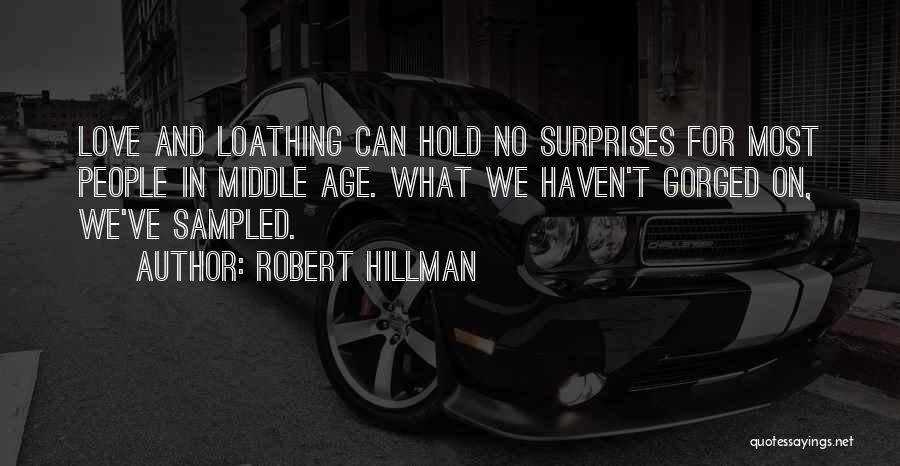 Robert Hillman Quotes: Love And Loathing Can Hold No Surprises For Most People In Middle Age. What We Haven't Gorged On, We've Sampled.