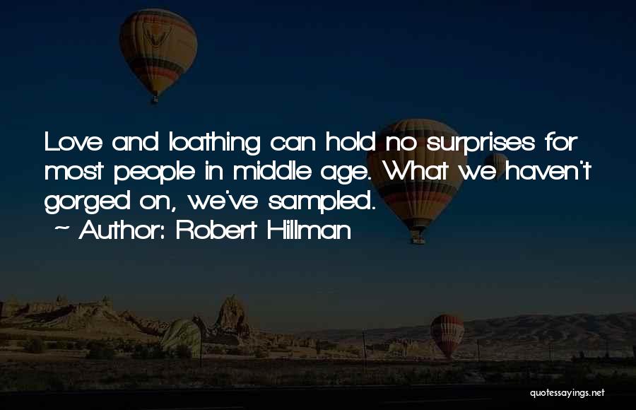 Robert Hillman Quotes: Love And Loathing Can Hold No Surprises For Most People In Middle Age. What We Haven't Gorged On, We've Sampled.