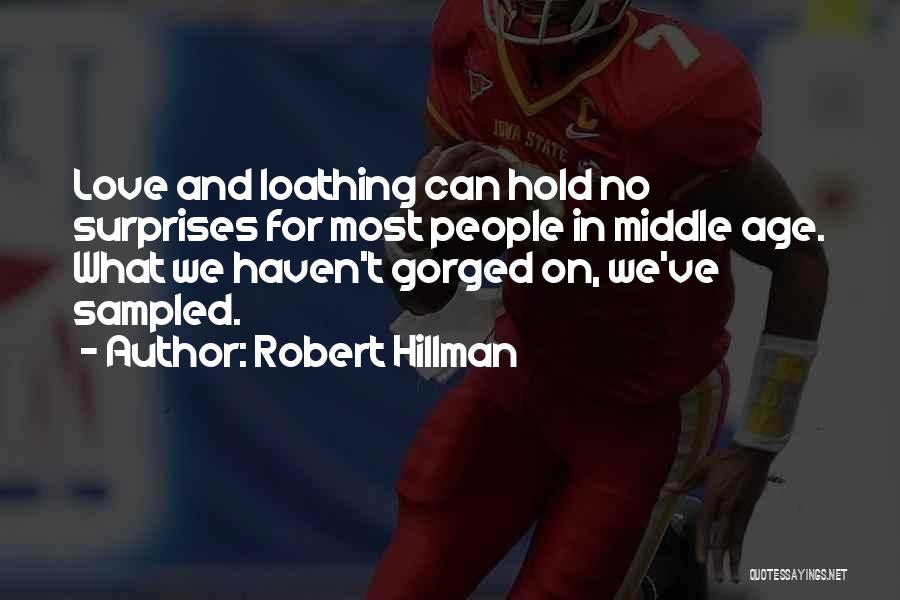 Robert Hillman Quotes: Love And Loathing Can Hold No Surprises For Most People In Middle Age. What We Haven't Gorged On, We've Sampled.