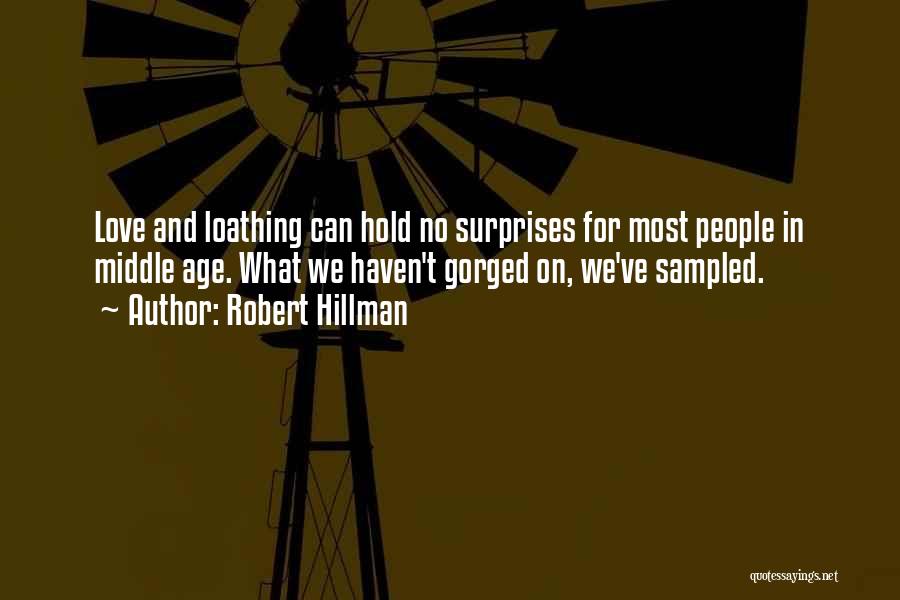 Robert Hillman Quotes: Love And Loathing Can Hold No Surprises For Most People In Middle Age. What We Haven't Gorged On, We've Sampled.