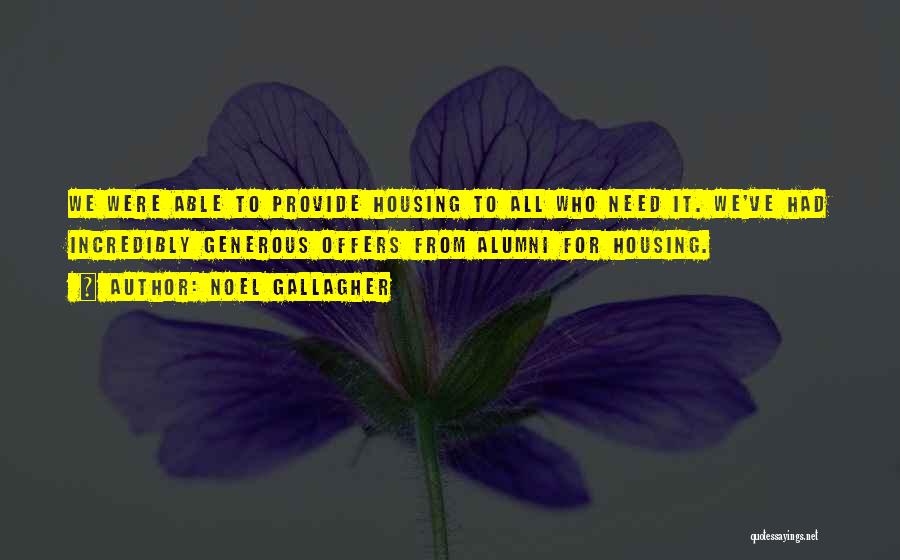 Noel Gallagher Quotes: We Were Able To Provide Housing To All Who Need It. We've Had Incredibly Generous Offers From Alumni For Housing.