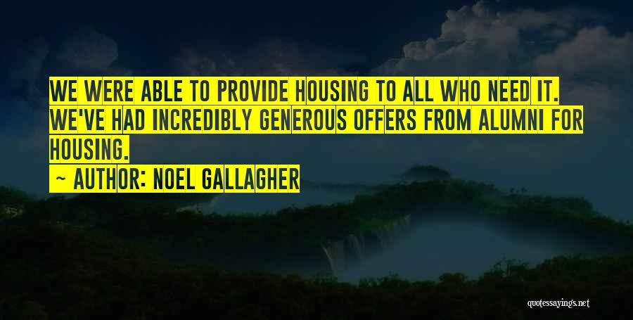 Noel Gallagher Quotes: We Were Able To Provide Housing To All Who Need It. We've Had Incredibly Generous Offers From Alumni For Housing.