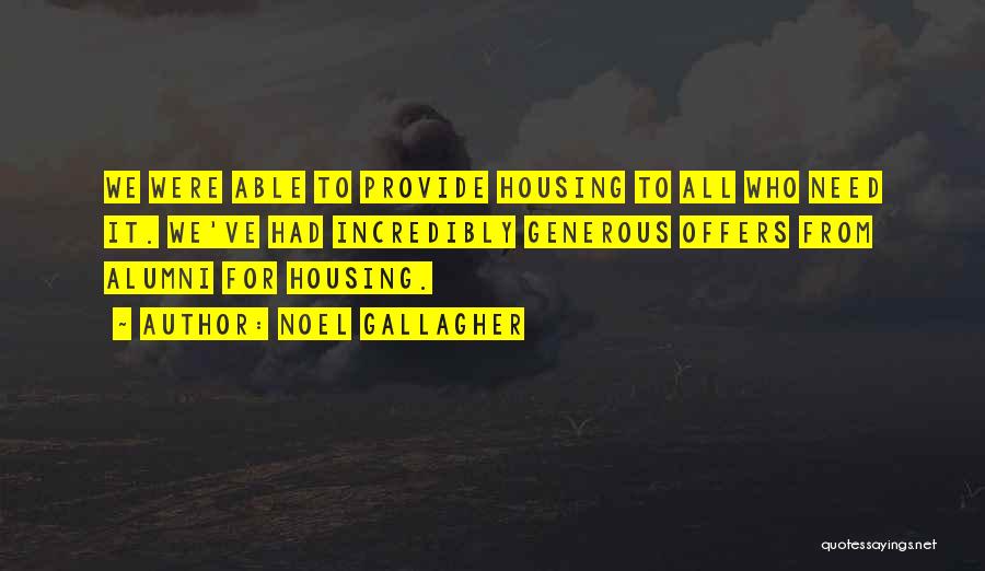 Noel Gallagher Quotes: We Were Able To Provide Housing To All Who Need It. We've Had Incredibly Generous Offers From Alumni For Housing.