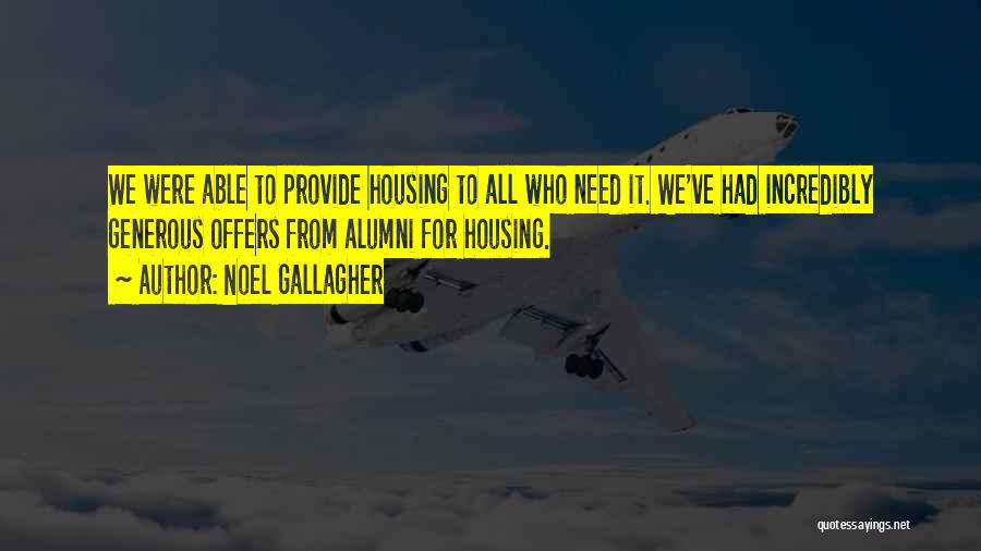 Noel Gallagher Quotes: We Were Able To Provide Housing To All Who Need It. We've Had Incredibly Generous Offers From Alumni For Housing.