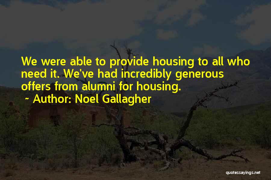 Noel Gallagher Quotes: We Were Able To Provide Housing To All Who Need It. We've Had Incredibly Generous Offers From Alumni For Housing.