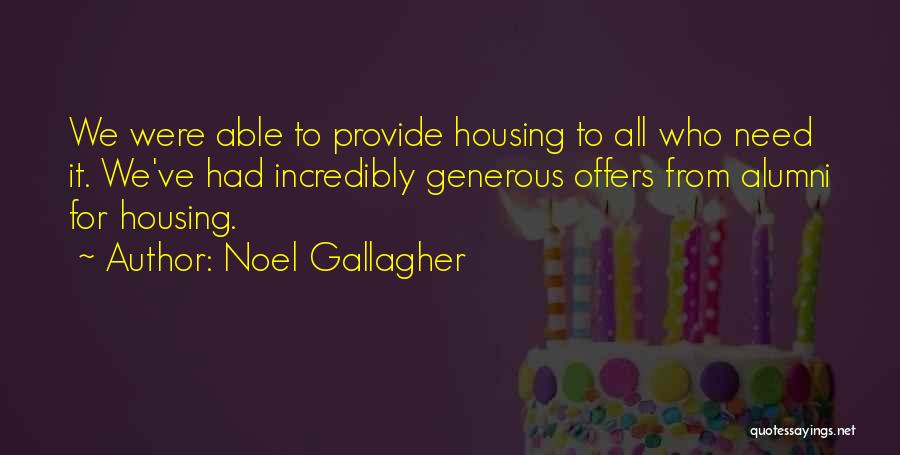 Noel Gallagher Quotes: We Were Able To Provide Housing To All Who Need It. We've Had Incredibly Generous Offers From Alumni For Housing.