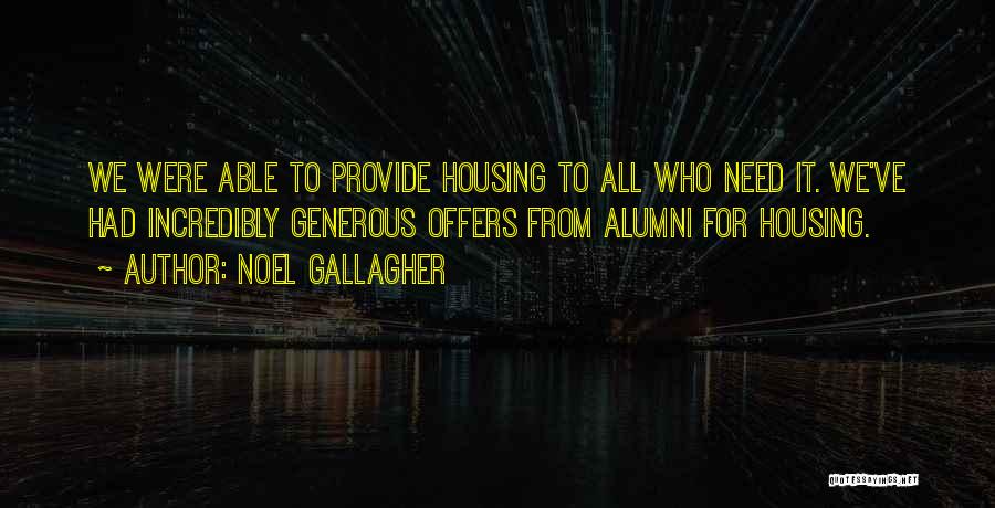 Noel Gallagher Quotes: We Were Able To Provide Housing To All Who Need It. We've Had Incredibly Generous Offers From Alumni For Housing.