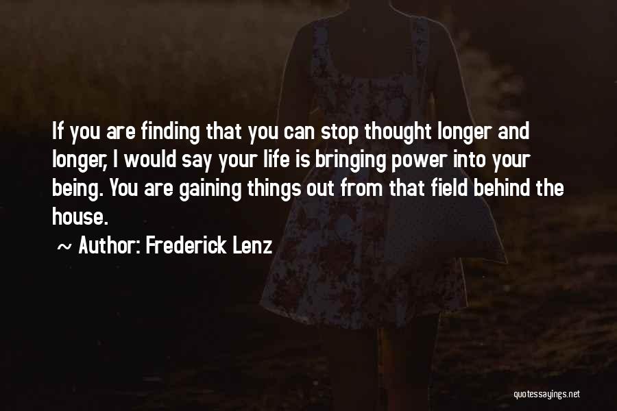 Frederick Lenz Quotes: If You Are Finding That You Can Stop Thought Longer And Longer, I Would Say Your Life Is Bringing Power