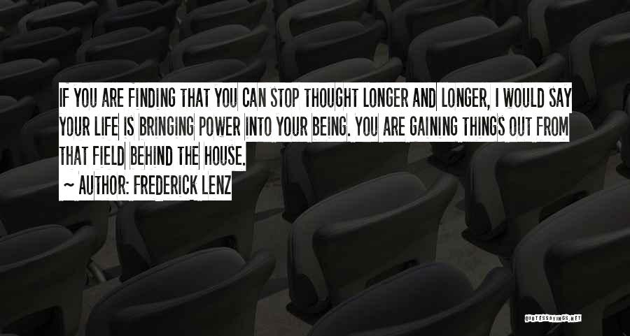 Frederick Lenz Quotes: If You Are Finding That You Can Stop Thought Longer And Longer, I Would Say Your Life Is Bringing Power