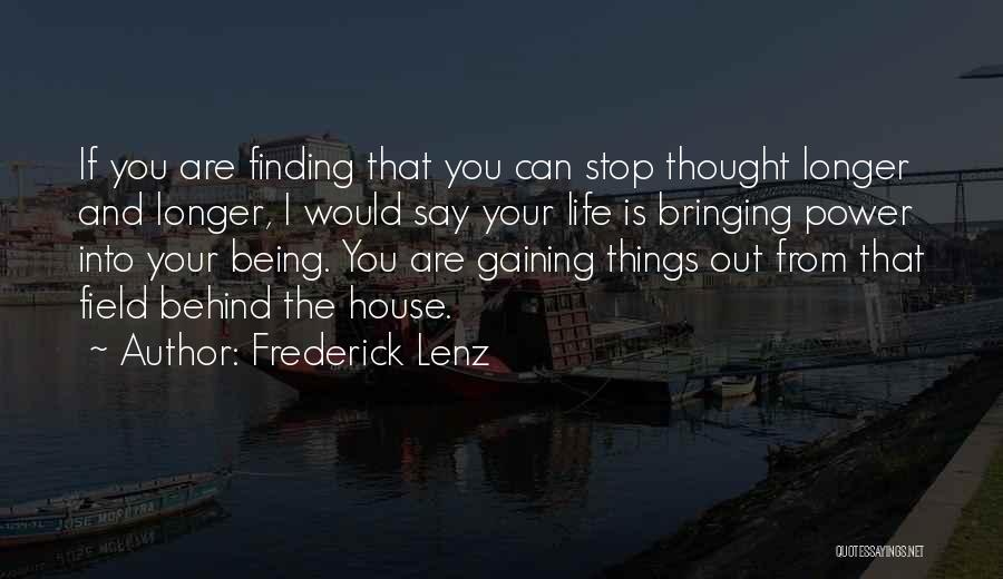 Frederick Lenz Quotes: If You Are Finding That You Can Stop Thought Longer And Longer, I Would Say Your Life Is Bringing Power