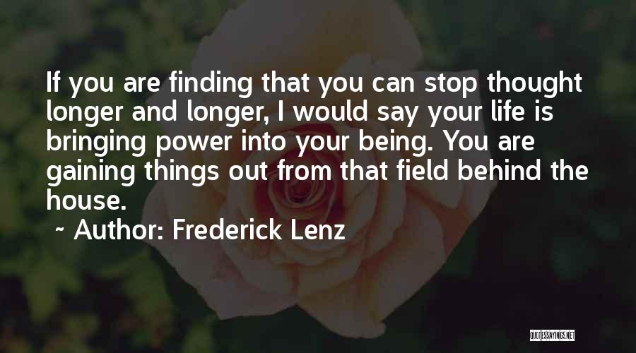 Frederick Lenz Quotes: If You Are Finding That You Can Stop Thought Longer And Longer, I Would Say Your Life Is Bringing Power