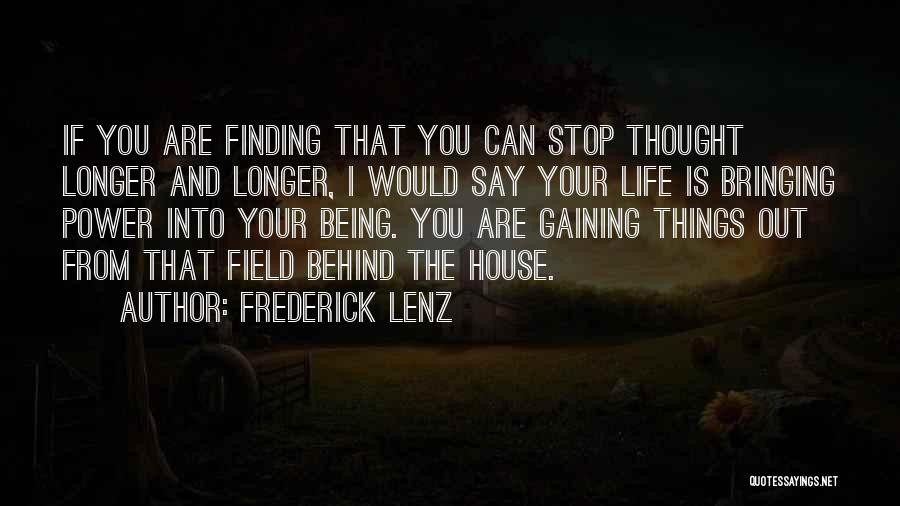 Frederick Lenz Quotes: If You Are Finding That You Can Stop Thought Longer And Longer, I Would Say Your Life Is Bringing Power