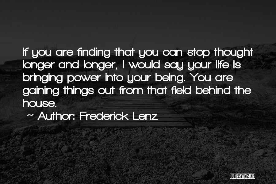 Frederick Lenz Quotes: If You Are Finding That You Can Stop Thought Longer And Longer, I Would Say Your Life Is Bringing Power