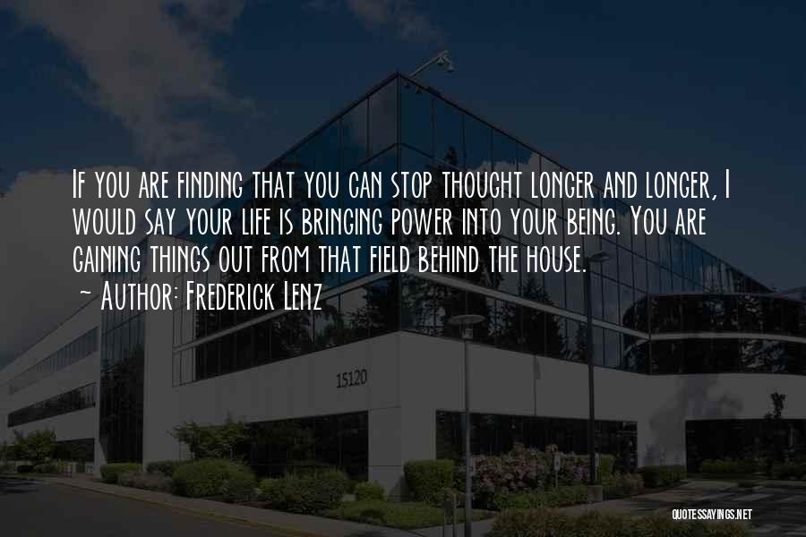 Frederick Lenz Quotes: If You Are Finding That You Can Stop Thought Longer And Longer, I Would Say Your Life Is Bringing Power