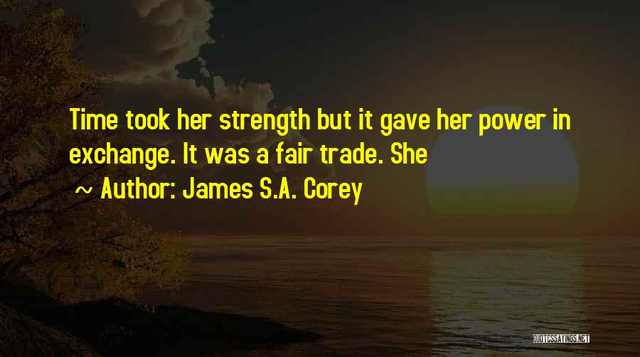 James S.A. Corey Quotes: Time Took Her Strength But It Gave Her Power In Exchange. It Was A Fair Trade. She