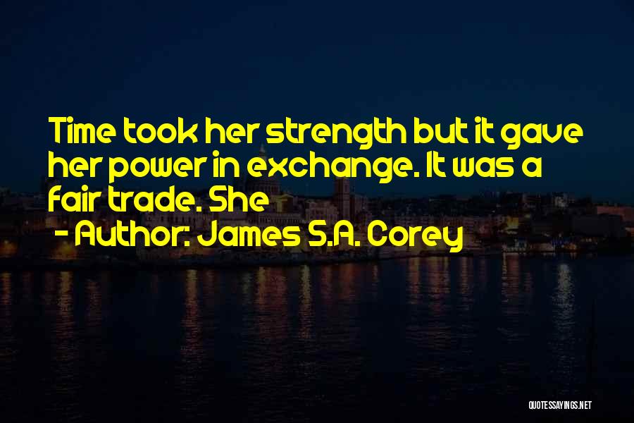 James S.A. Corey Quotes: Time Took Her Strength But It Gave Her Power In Exchange. It Was A Fair Trade. She