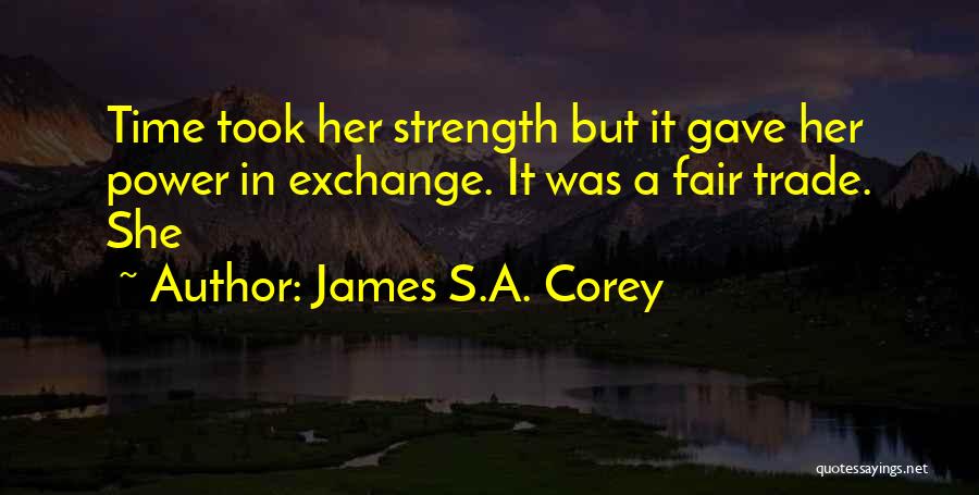 James S.A. Corey Quotes: Time Took Her Strength But It Gave Her Power In Exchange. It Was A Fair Trade. She