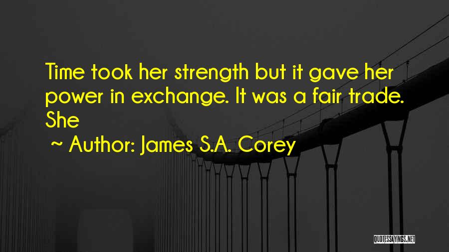 James S.A. Corey Quotes: Time Took Her Strength But It Gave Her Power In Exchange. It Was A Fair Trade. She