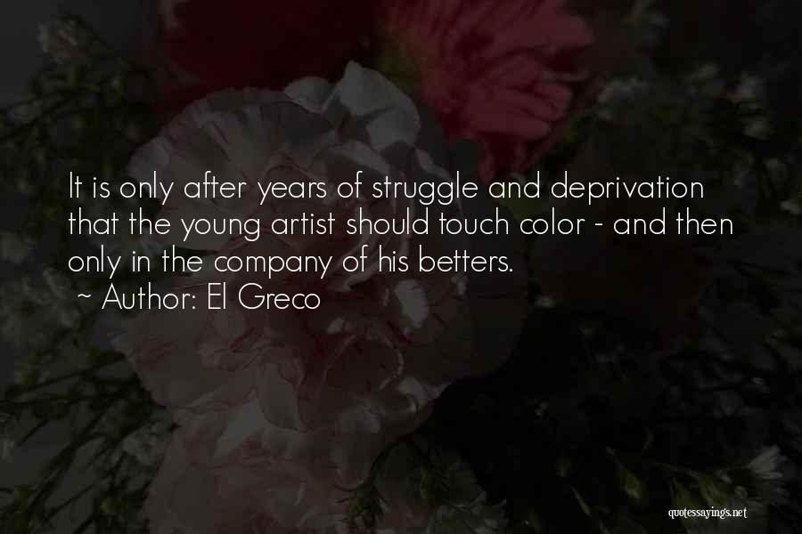 El Greco Quotes: It Is Only After Years Of Struggle And Deprivation That The Young Artist Should Touch Color - And Then Only