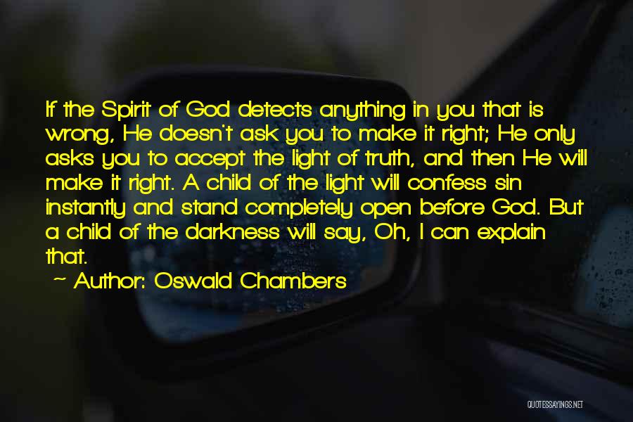 Oswald Chambers Quotes: If The Spirit Of God Detects Anything In You That Is Wrong, He Doesn't Ask You To Make It Right;