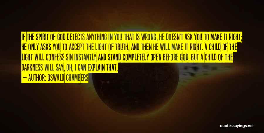 Oswald Chambers Quotes: If The Spirit Of God Detects Anything In You That Is Wrong, He Doesn't Ask You To Make It Right;