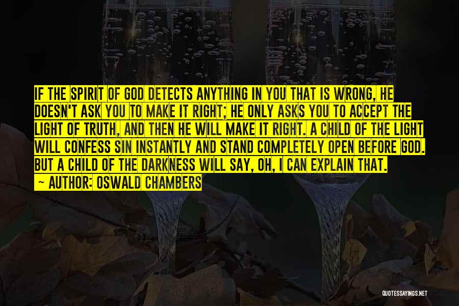 Oswald Chambers Quotes: If The Spirit Of God Detects Anything In You That Is Wrong, He Doesn't Ask You To Make It Right;