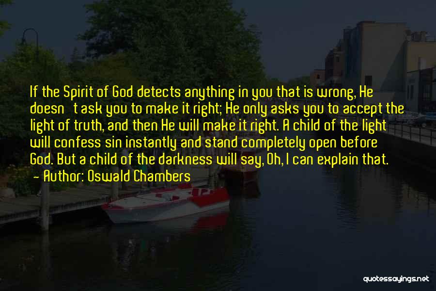 Oswald Chambers Quotes: If The Spirit Of God Detects Anything In You That Is Wrong, He Doesn't Ask You To Make It Right;