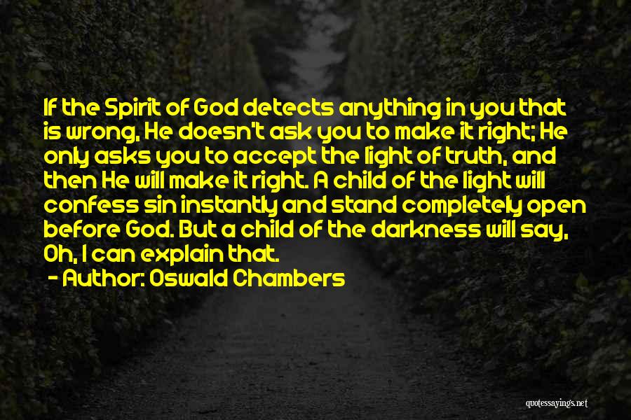 Oswald Chambers Quotes: If The Spirit Of God Detects Anything In You That Is Wrong, He Doesn't Ask You To Make It Right;
