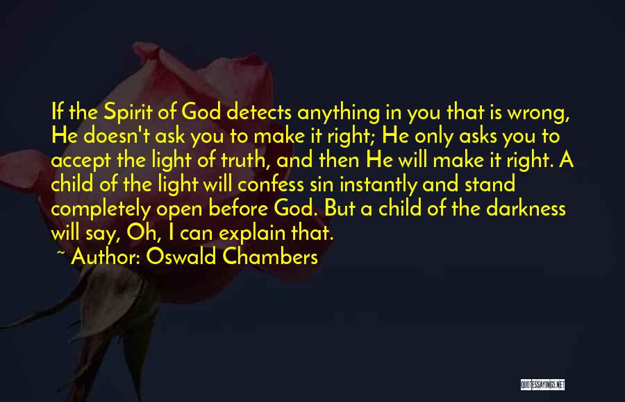 Oswald Chambers Quotes: If The Spirit Of God Detects Anything In You That Is Wrong, He Doesn't Ask You To Make It Right;