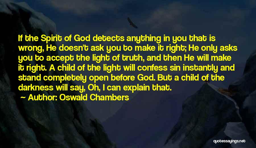 Oswald Chambers Quotes: If The Spirit Of God Detects Anything In You That Is Wrong, He Doesn't Ask You To Make It Right;