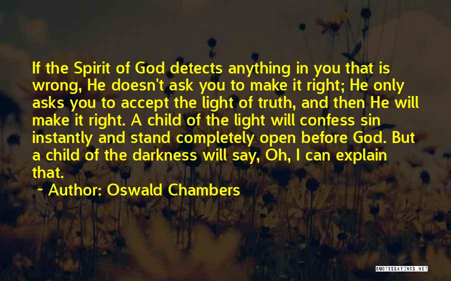 Oswald Chambers Quotes: If The Spirit Of God Detects Anything In You That Is Wrong, He Doesn't Ask You To Make It Right;