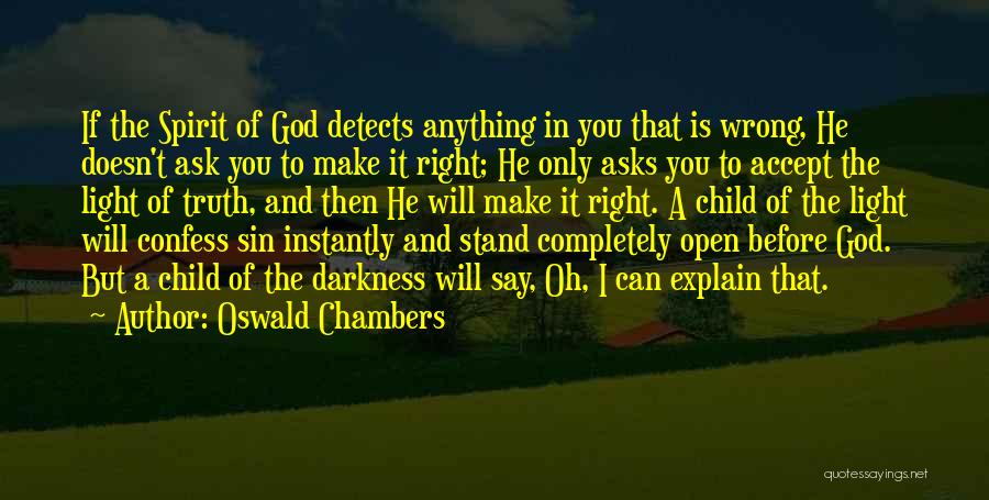 Oswald Chambers Quotes: If The Spirit Of God Detects Anything In You That Is Wrong, He Doesn't Ask You To Make It Right;