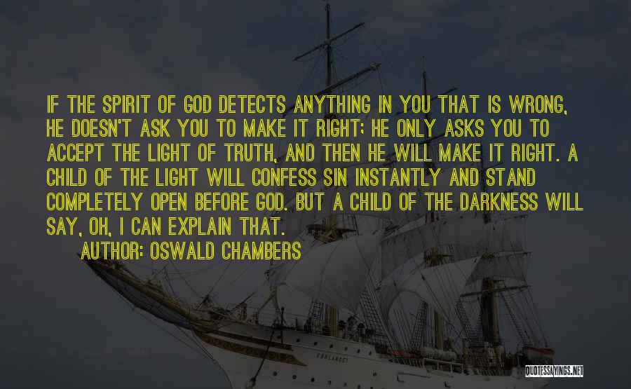 Oswald Chambers Quotes: If The Spirit Of God Detects Anything In You That Is Wrong, He Doesn't Ask You To Make It Right;