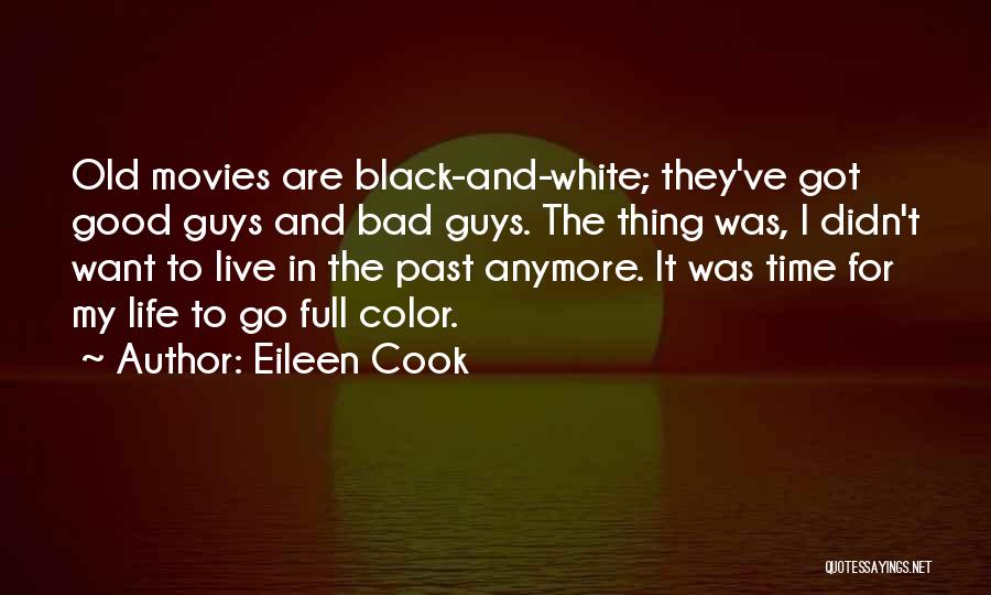 Eileen Cook Quotes: Old Movies Are Black-and-white; They've Got Good Guys And Bad Guys. The Thing Was, I Didn't Want To Live In