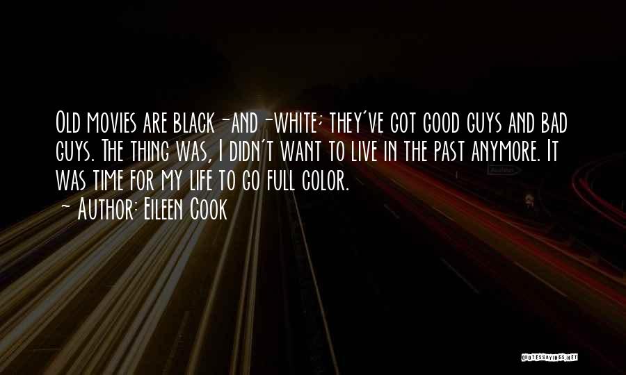 Eileen Cook Quotes: Old Movies Are Black-and-white; They've Got Good Guys And Bad Guys. The Thing Was, I Didn't Want To Live In