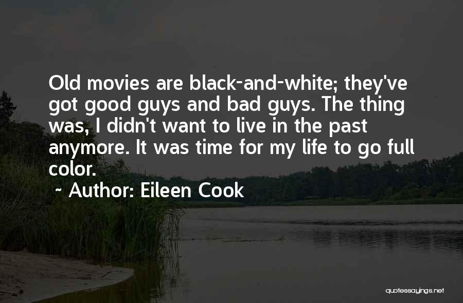 Eileen Cook Quotes: Old Movies Are Black-and-white; They've Got Good Guys And Bad Guys. The Thing Was, I Didn't Want To Live In