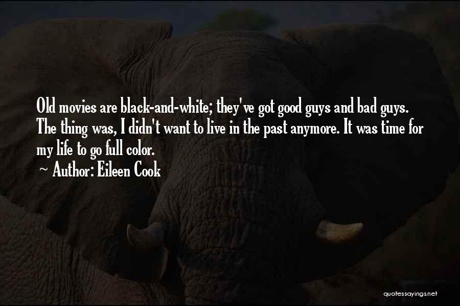 Eileen Cook Quotes: Old Movies Are Black-and-white; They've Got Good Guys And Bad Guys. The Thing Was, I Didn't Want To Live In