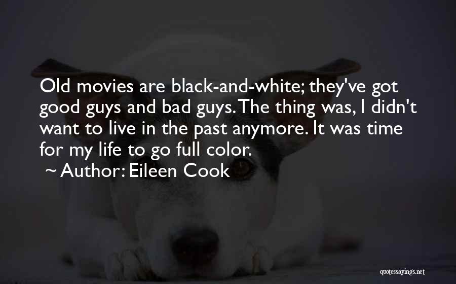 Eileen Cook Quotes: Old Movies Are Black-and-white; They've Got Good Guys And Bad Guys. The Thing Was, I Didn't Want To Live In